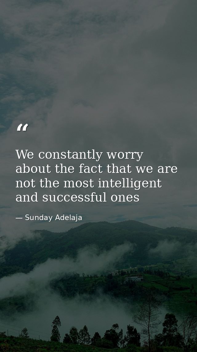 We constantly worry about the fact that we are not the most intelligent and successful ones — Sunday Adelaja