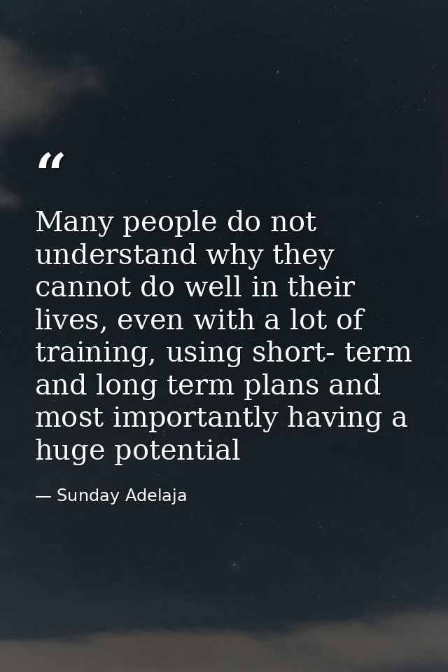 Many people do not understand why they cannot do well in their lives, even with a lot of training, using short- term and — Sunday Adelaja