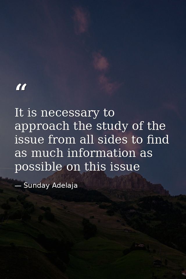 It is necessary to approach the study of the issue from all sides to find as much information as possible on this issue — Sunday Adelaja