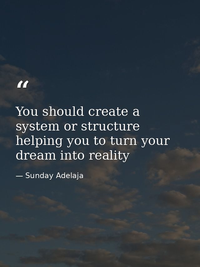 You should create a system or structure helping you to turn your dream into reality — Sunday Adelaja