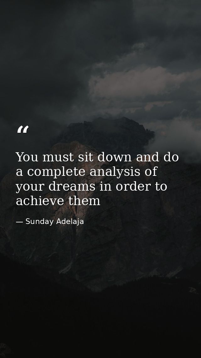 You must sit down and do a complete analysis of your dreams in order to achieve them — Sunday Adelaja