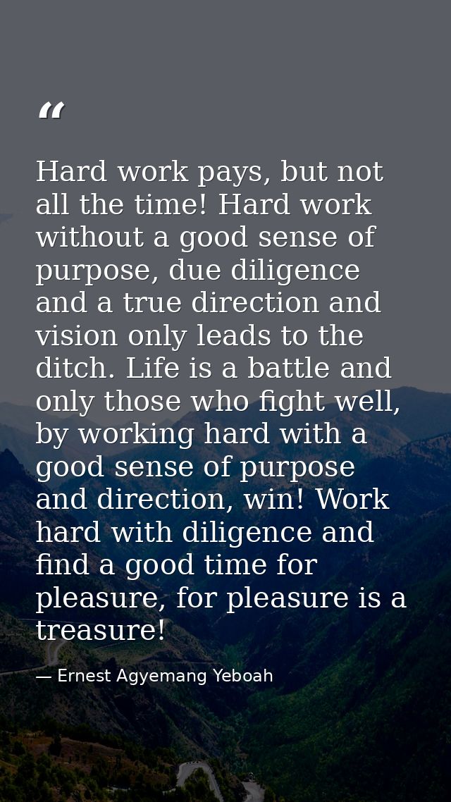 Hard work pays, but not all the time! Hard work without a good sense of purpose, due diligence and a true direction and  — Ernest Agyemang Yeboah