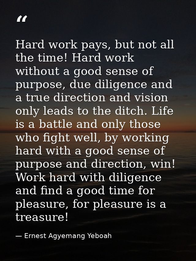 Hard work pays, but not all the time! Hard work without a good sense of purpose, due diligence and a true direction and  — Ernest Agyemang Yeboah