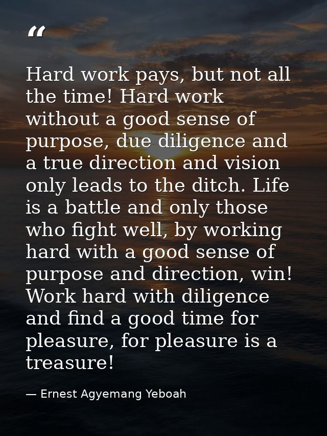Hard work pays, but not all the time! Hard work without a good sense of purpose, due diligence and a true direction and  — Ernest Agyemang Yeboah