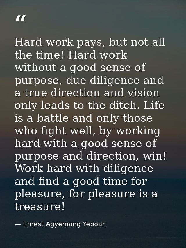 Hard work pays, but not all the time! Hard work without a good sense of purpose, due diligence and a true direction and  — Ernest Agyemang Yeboah