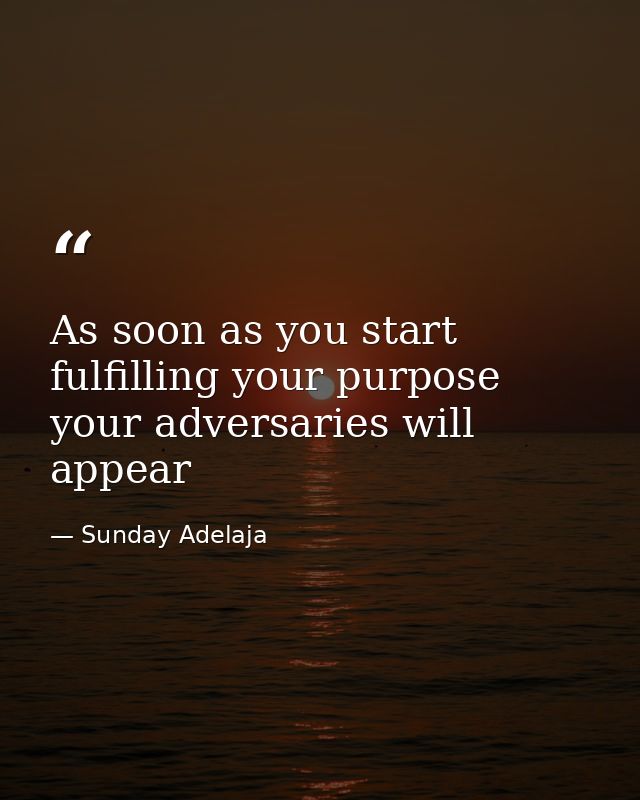 As soon as you start fulfilling your purpose your adversaries will appear — Sunday Adelaja