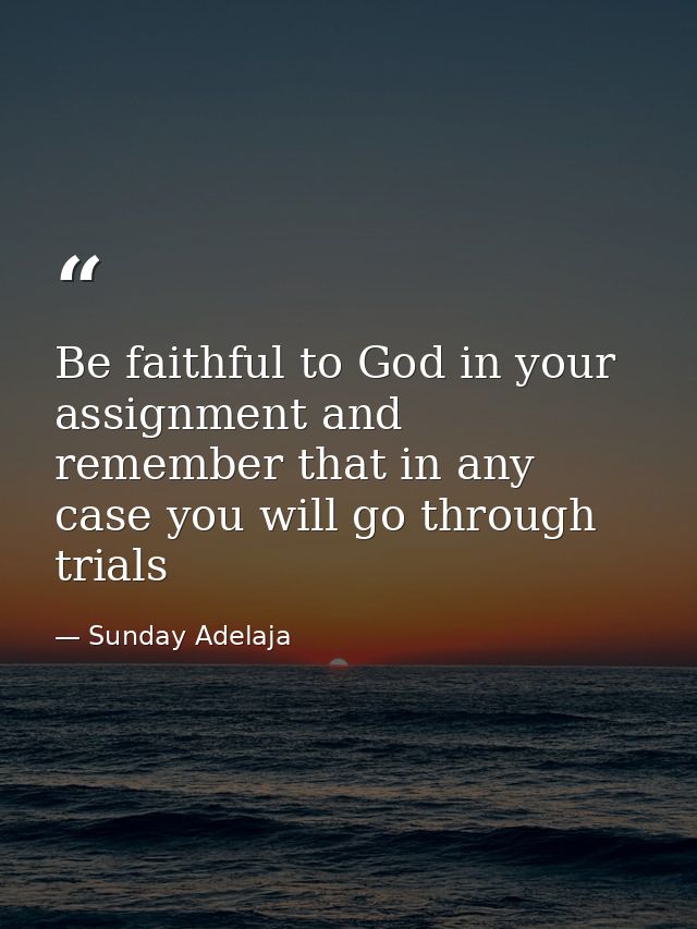 Be faithful to God in your assignment and remember that in any case you will go through trials — Sunday Adelaja