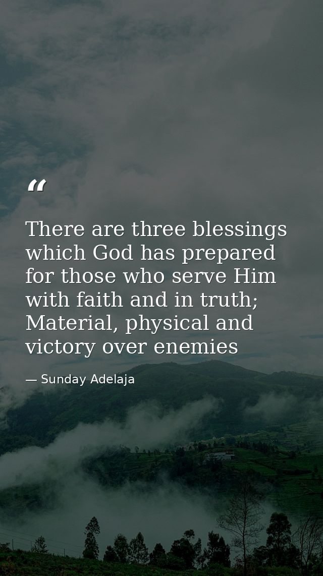 There are three blessings which God has prepared for those who serve Him with faith and in truth; Material, physical and — Sunday Adelaja