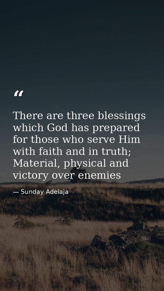 There are three blessings which God has prepared for those who serve Him with faith and in truth; Material, physical and — Sunday Adelaja