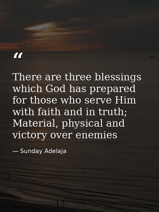 There are three blessings which God has prepared for those who serve Him with faith and in truth; Material, physical and — Sunday Adelaja