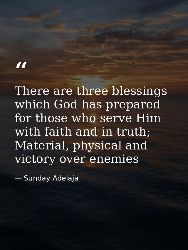 There are three blessings which God has prepared for those who serve Him with faith and in truth; Material, physical and — Sunday Adelaja