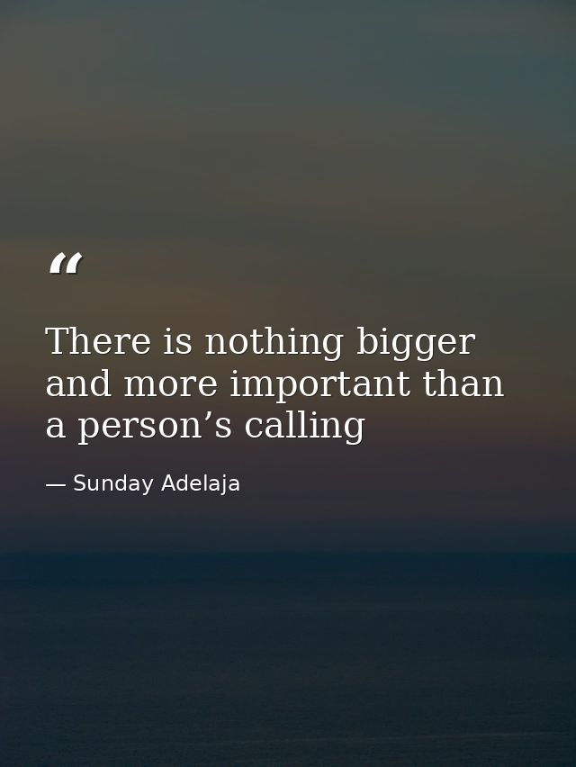 There is nothing bigger and more important than a person’s calling — Sunday Adelaja