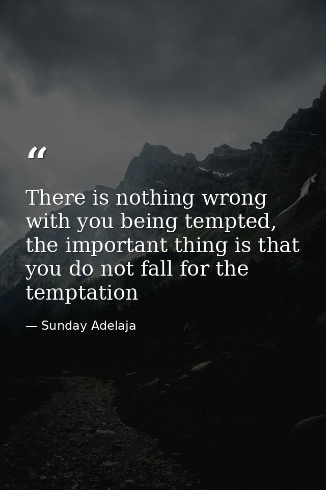 There is nothing wrong with you being tempted, the important thing is that you do not fall for the temptation — Sunday Adelaja