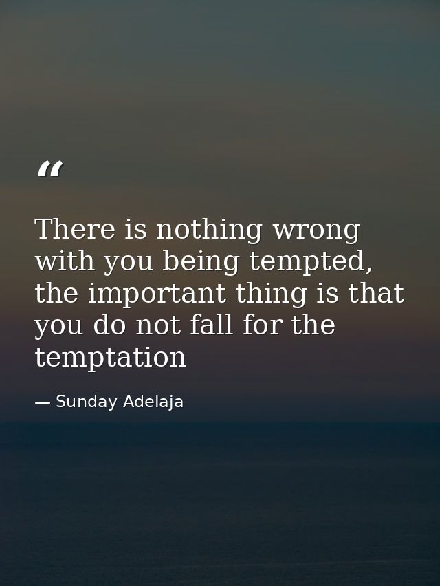 There is nothing wrong with you being tempted, the important thing is that you do not fall for the temptation — Sunday Adelaja