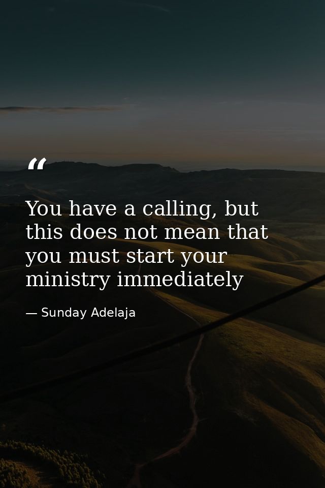 You have a calling, but this does not mean that you must start your ministry immediately — Sunday Adelaja