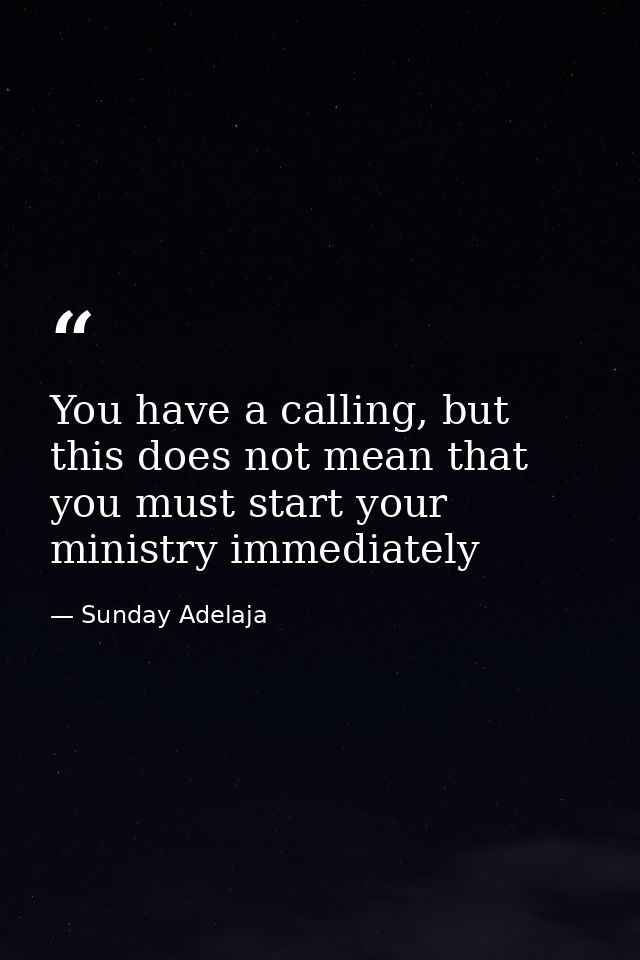 You have a calling, but this does not mean that you must start your ministry immediately — Sunday Adelaja