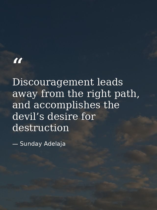 Discouragement leads away from the right path, and accomplishes the devil’s desire for destruction — Sunday Adelaja