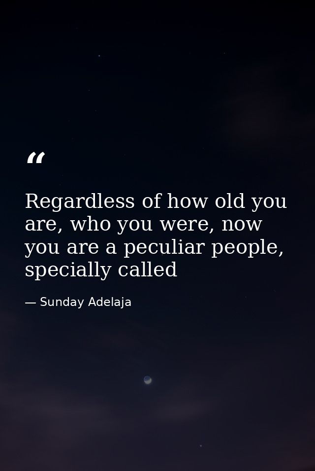 Regardless of how old you are, who you were, now you are a peculiar people, specially called — Sunday Adelaja