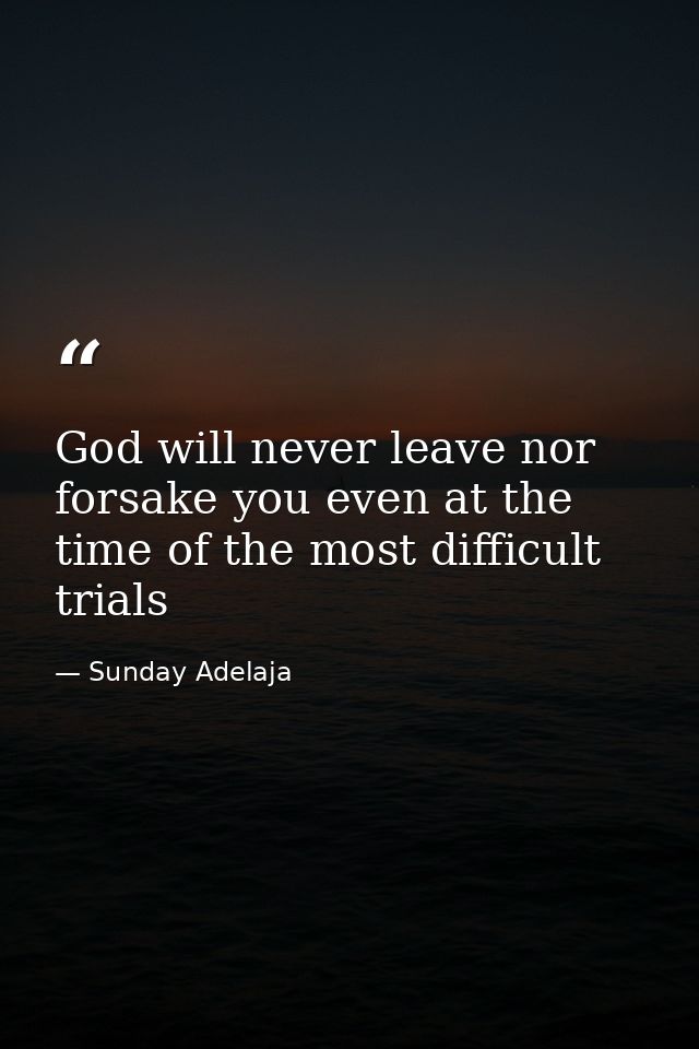 God will never leave nor forsake you even at the time of the most difficult trials — Sunday Adelaja