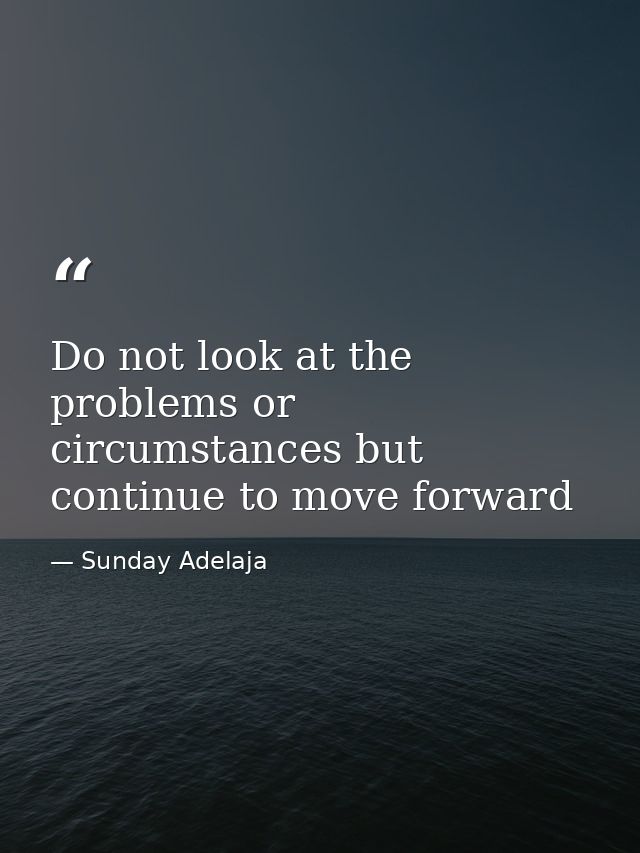 Do not look at the problems or circumstances but continue to move forward — Sunday Adelaja