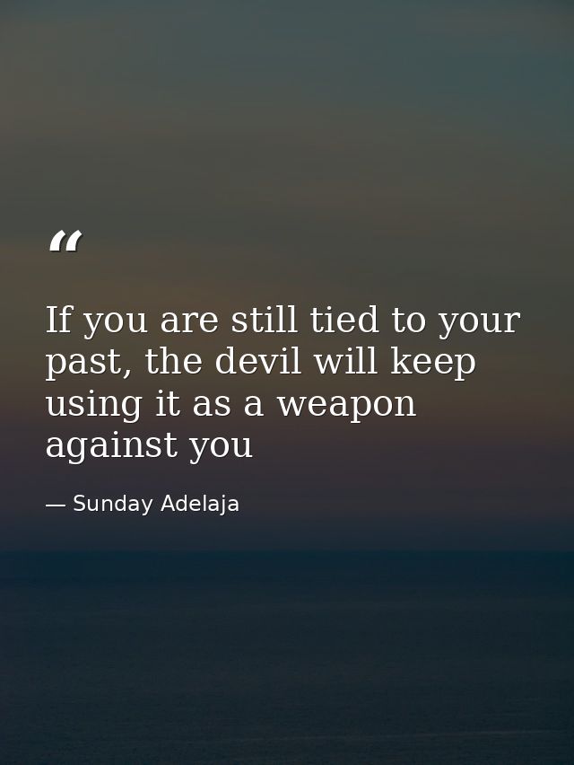 If you are still tied to your past, the devil will keep using it as a weapon against you — Sunday Adelaja