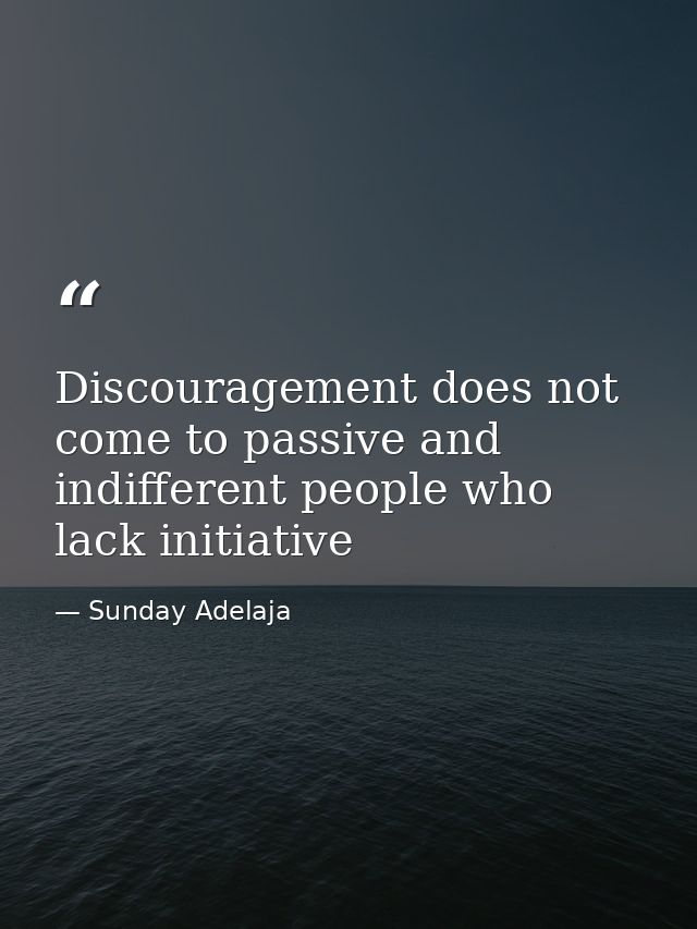 Discouragement does not come to passive and indifferent people who lack initiative — Sunday Adelaja
