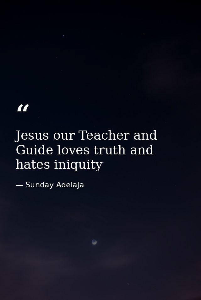 Jesus our Teacher and Guide loves truth and hates iniquity — Sunday Adelaja