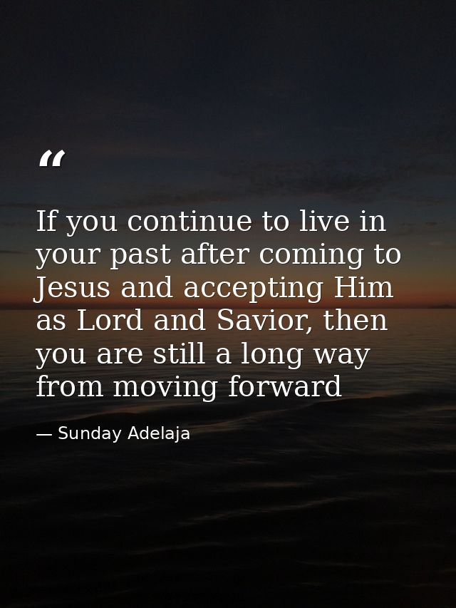 If you continue to live in your past after coming to Jesus and accepting Him as Lord and Savior, then you are still a lo — Sunday Adelaja