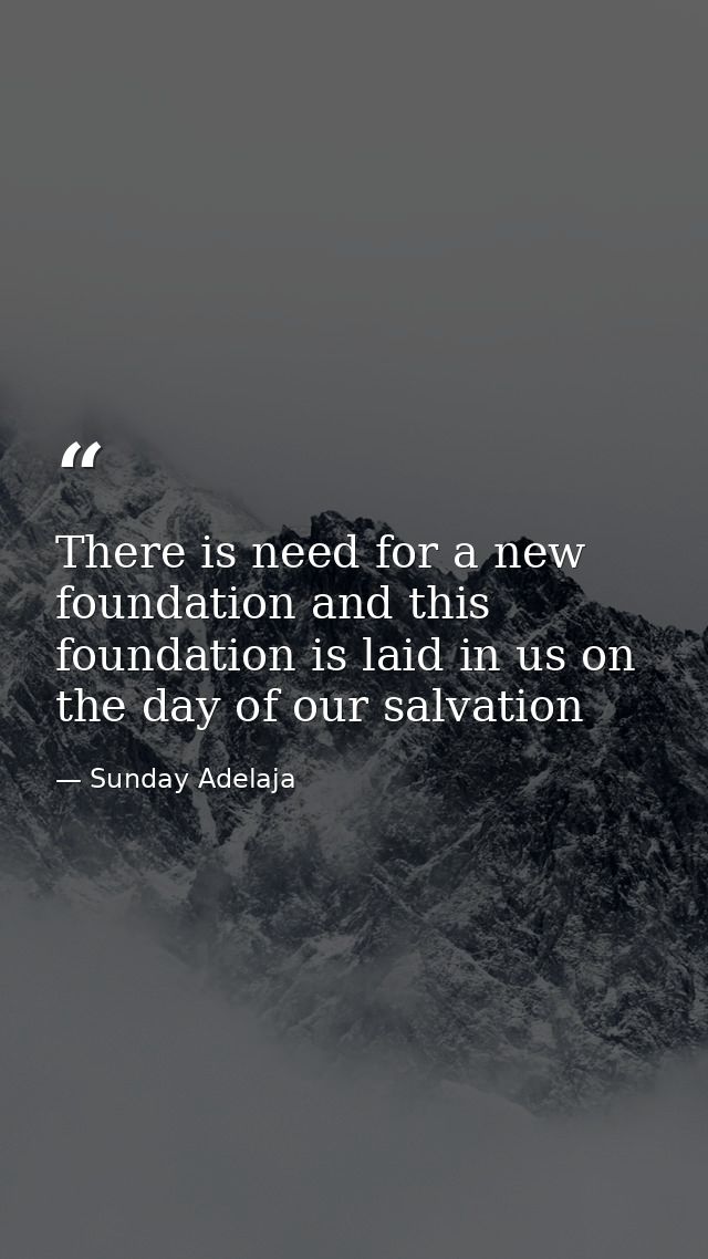 There is need for a new foundation and this foundation is laid in us on the day of our salvation — Sunday Adelaja