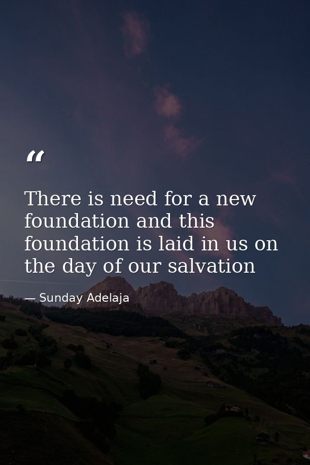 There is need for a new foundation and this foundation is laid in us on the day of our salvation — Sunday Adelaja