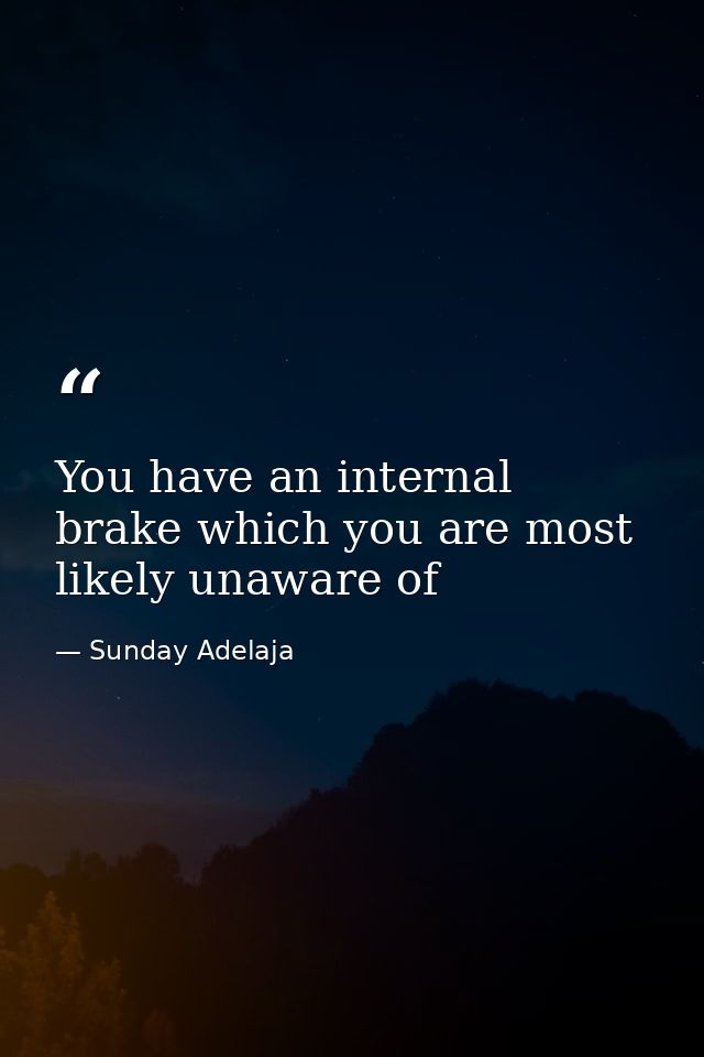 You have an internal brake which you are most likely unaware of — Sunday Adelaja