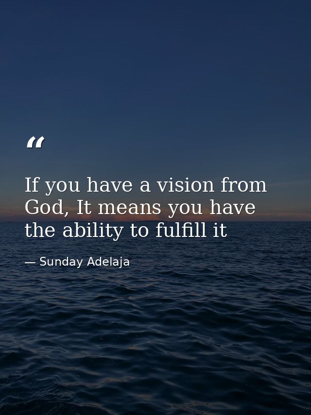 If you have a vision from God, It means you have the ability to fulfill it — Sunday Adelaja
