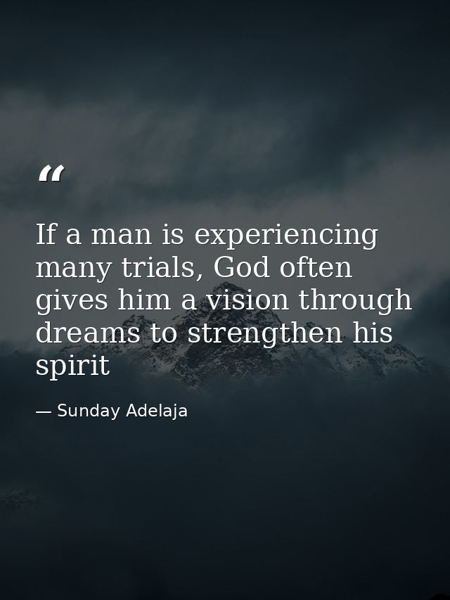 If a man is experiencing many trials, God often gives him a vision through dreams to strengthen his spirit — Sunday Adelaja