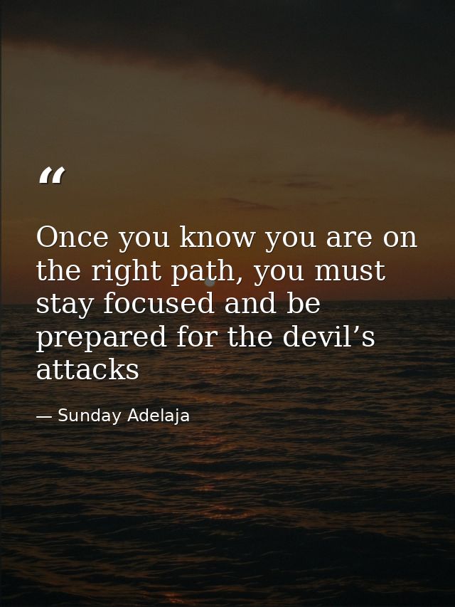 Once you know you are on the right path, you must stay focused and be prepared for the devil’s attacks — Sunday Adelaja
