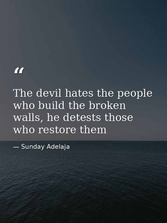 The devil hates the people who build the broken walls, he detests those who restore them — Sunday Adelaja
