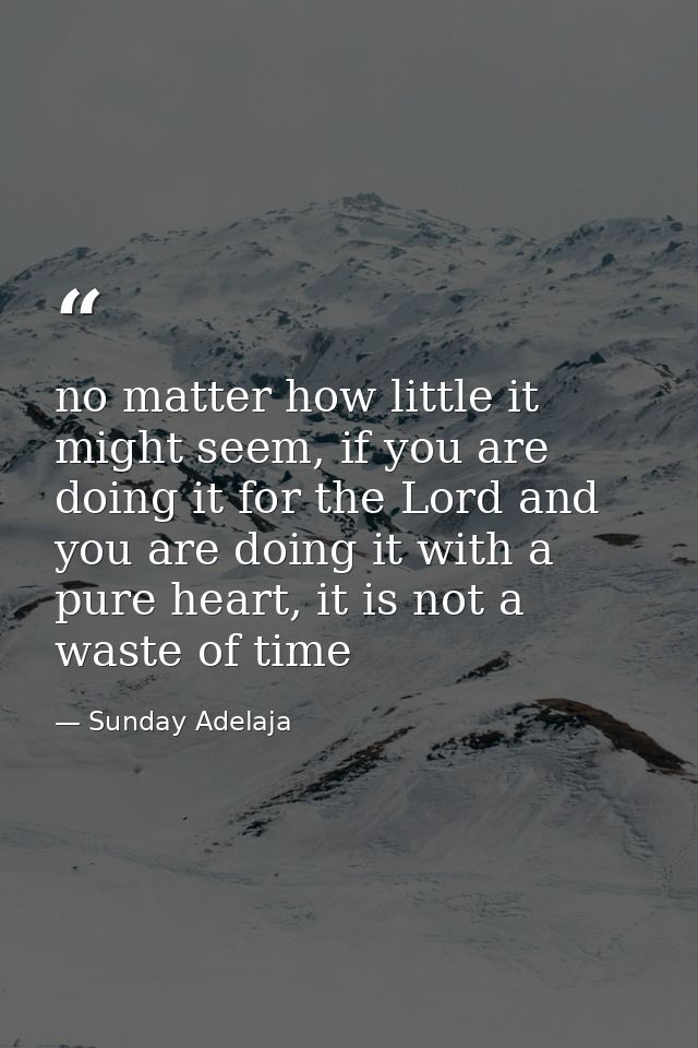 no matter how little it might seem, if you are doing it for the Lord and you are doing it with a pure heart, it is not a — Sunday Adelaja