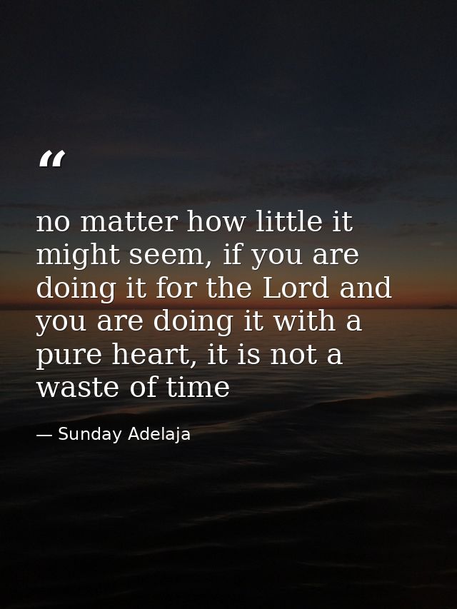no matter how little it might seem, if you are doing it for the Lord and you are doing it with a pure heart, it is not a — Sunday Adelaja