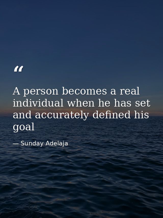 A person becomes a real individual when he has set and accurately defined his goal — Sunday Adelaja