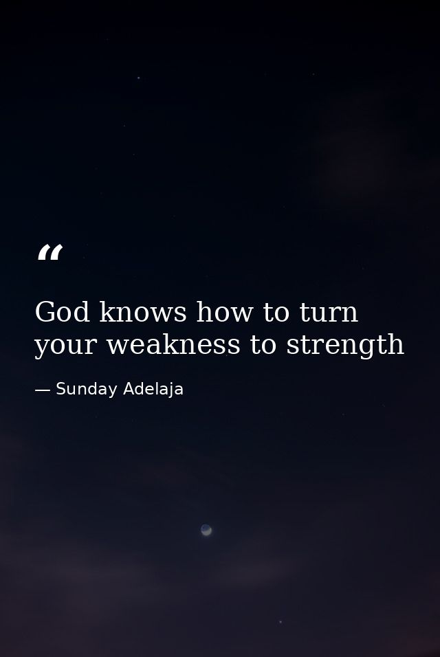 God knows how to turn your weakness to strength — Sunday Adelaja