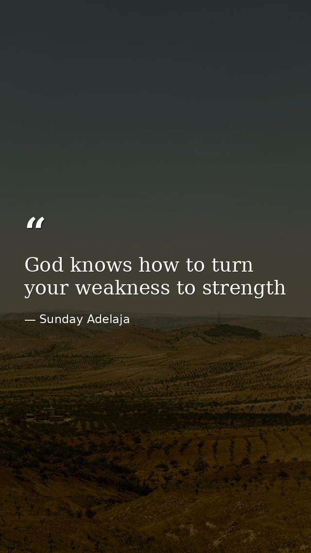 God knows how to turn your weakness to strength — Sunday Adelaja