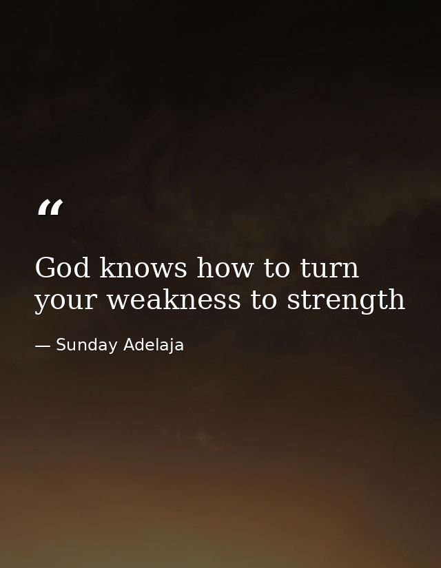 God knows how to turn your weakness to strength — Sunday Adelaja