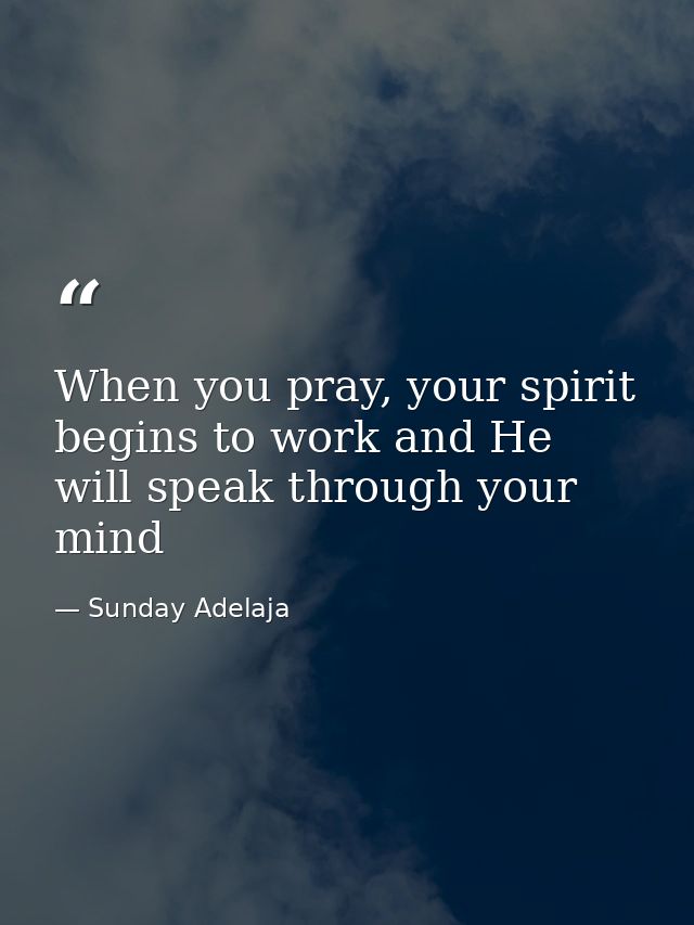 When you pray, your spirit begins to work and He will speak through your mind — Sunday Adelaja