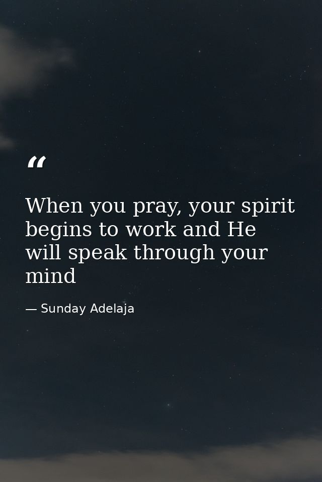 When you pray, your spirit begins to work and He will speak through your mind — Sunday Adelaja