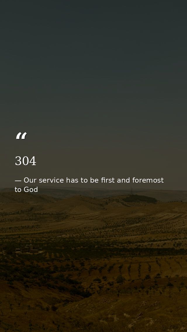 304 — Our service has to be first and foremost to God