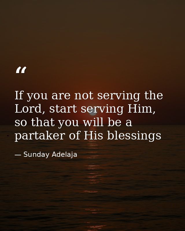 If you are not serving the Lord, start serving Him, so that you will be a partaker of His blessings — Sunday Adelaja
