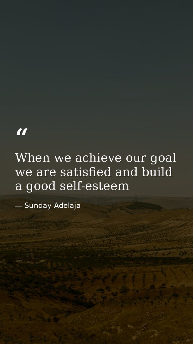 When we achieve our goal we are satisfied and build a good self-esteem — Sunday Adelaja