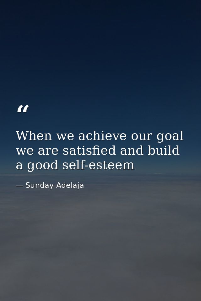 When we achieve our goal we are satisfied and build a good self-esteem — Sunday Adelaja