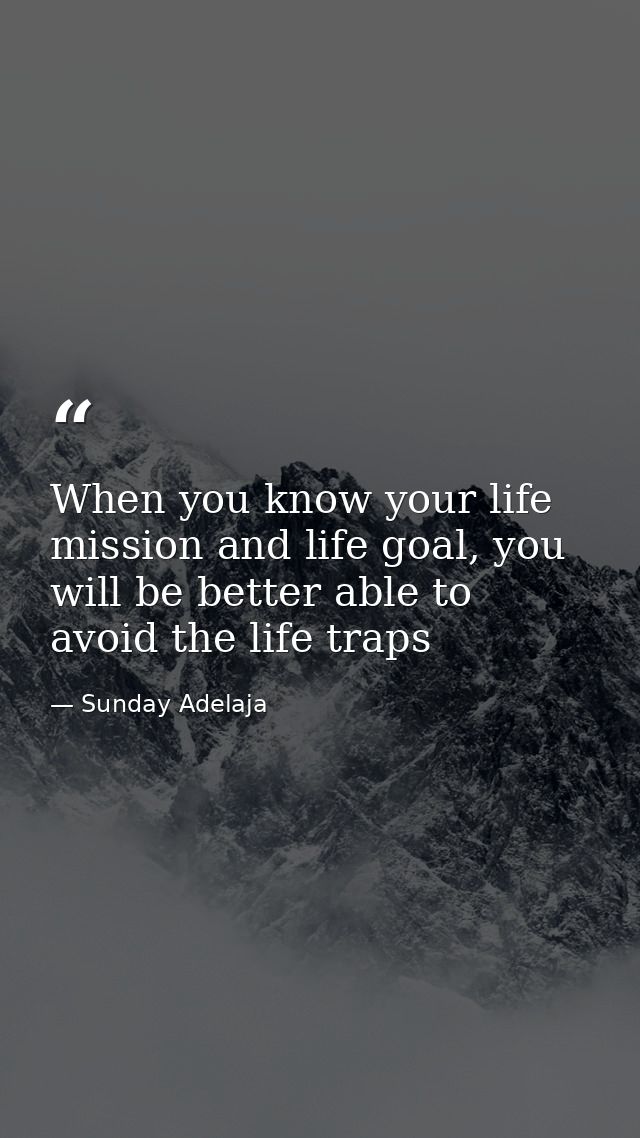When you know your life mission and life goal, you will be better able to avoid the life traps — Sunday Adelaja