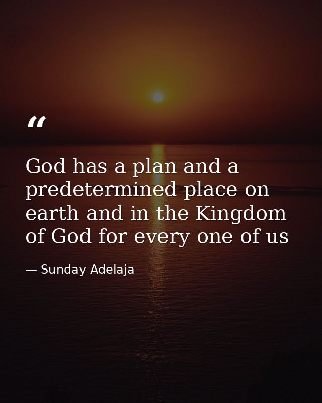 God has a plan and a predetermined place on earth and in the Kingdom of God for every one of us — Sunday Adelaja