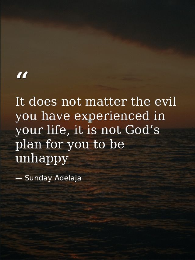 It does not matter the evil you have experienced in your life, it is not God’s plan for you to be unhappy — Sunday Adelaja